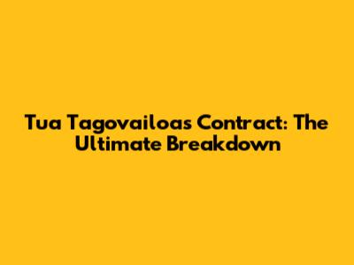 Tua Tagovailoa's Contract: The Ultimate Breakdown