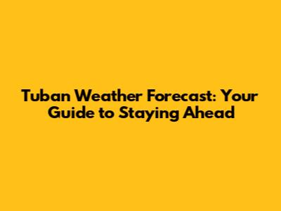 Tuban Weather Forecast: Your Guide to Staying Ahead