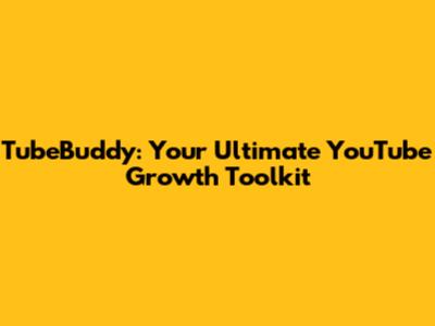 TubeBuddy: Your Ultimate YouTube Growth Toolkit
