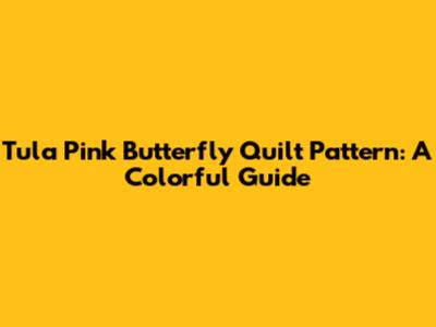 Tula Pink Butterfly Quilt Pattern: A Colorful Guide