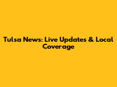 Tulsa News: Live Updates & Local Coverage