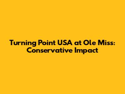 Turning Point USA at Ole Miss: Conservative Impact