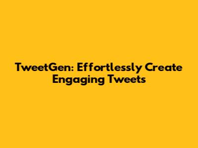 TweetGen: Effortlessly Create Engaging Tweets