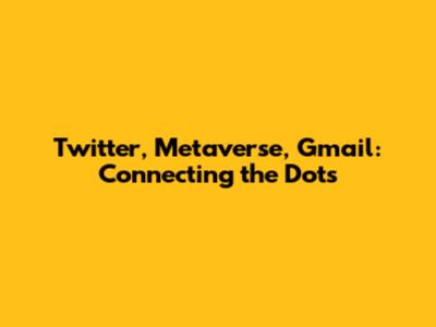 Twitter, Metaverse, Gmail: Connecting the Dots