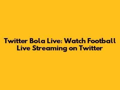 Twitter Bola Live: Watch Football Live Streaming on Twitter