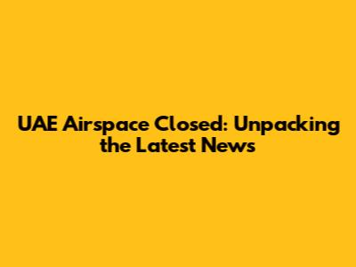 UAE Airspace Closed: Unpacking the Latest News