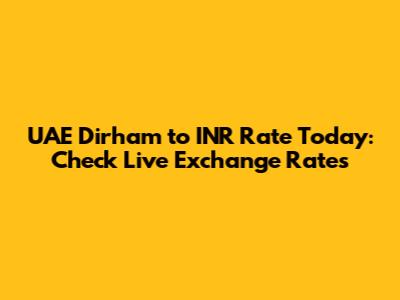 UAE Dirham to INR Rate Today: Check Live Exchange Rates