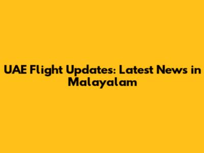 UAE Flight Updates: Latest News in Malayalam