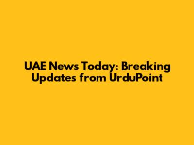 UAE News Today: Breaking Updates from UrduPoint