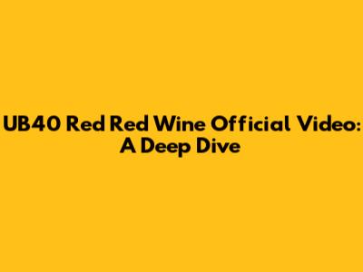 UB40 Red Red Wine Official Video: A Deep Dive