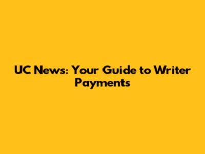 UC News: Your Guide to Writer Payments