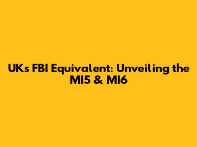 UK's FBI Equivalent: Unveiling the MI5 & MI6