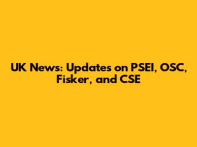 UK News: Updates on PSEI, OSC, Fisker, and CSE