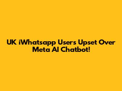 UK iWhatsapp Users Upset Over Meta AI Chatbot!