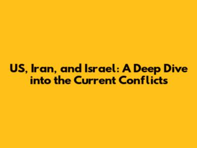 US, Iran, and Israel: A Deep Dive into the Current Conflicts