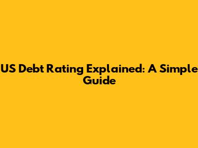 US Debt Rating Explained: A Simple Guide