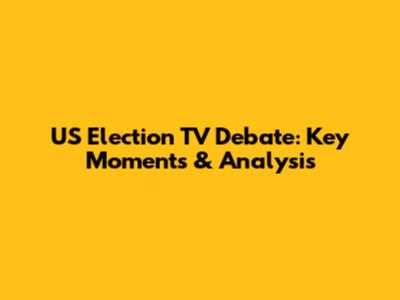 US Election TV Debate: Key Moments & Analysis