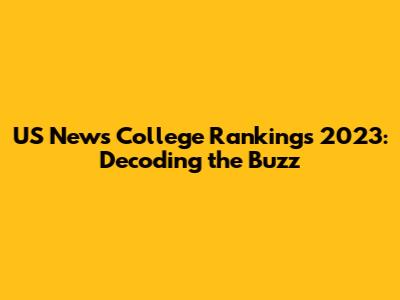 US News College Rankings 2023: Decoding the Buzz
