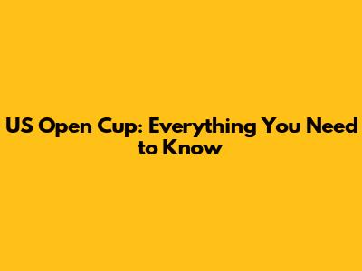 US Open Cup: Everything You Need to Know