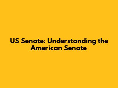 US Senate: Understanding the American Senate