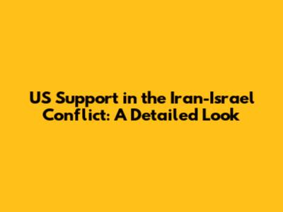 US Support in the Iran-Israel Conflict: A Detailed Look