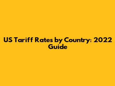 US Tariff Rates by Country: 2022 Guide