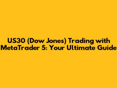 US30 (Dow Jones) Trading with MetaTrader 5: Your Ultimate Guide