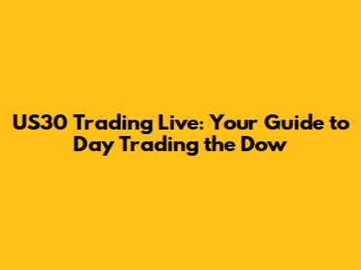 US30 Trading Live: Your Guide to Day Trading the Dow