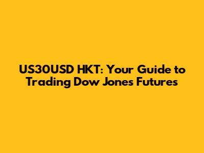 US30USD HKT: Your Guide to Trading Dow Jones Futures