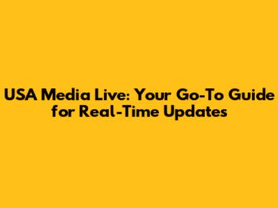 USA Media Live: Your Go-To Guide for Real-Time Updates
