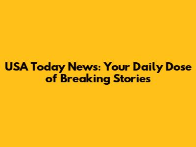 USA Today News: Your Daily Dose of Breaking Stories