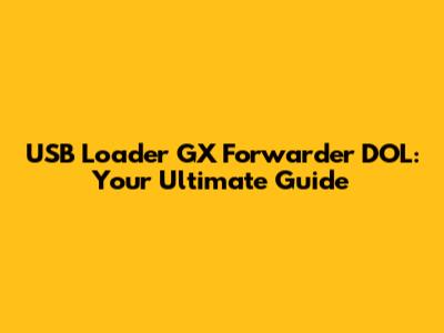 USB Loader GX Forwarder DOL: Your Ultimate Guide