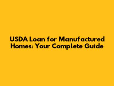 USDA Loan for Manufactured Homes: Your Complete Guide