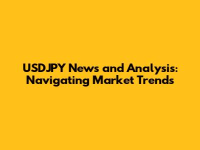 USDJPY News and Analysis: Navigating Market Trends