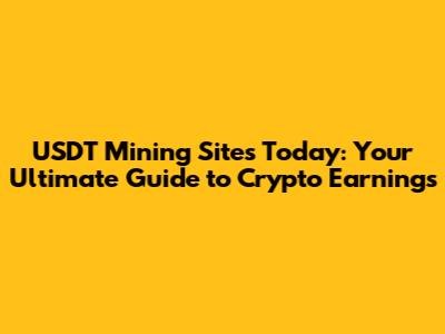 USDT Mining Sites Today: Your Ultimate Guide to Crypto Earnings