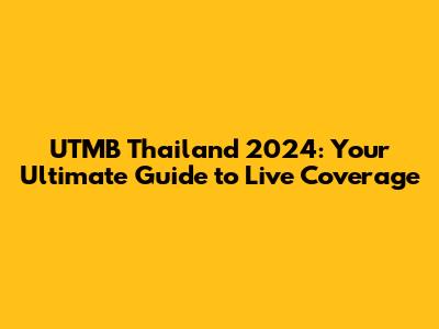 UTMB Thailand 2024: Your Ultimate Guide to Live Coverage