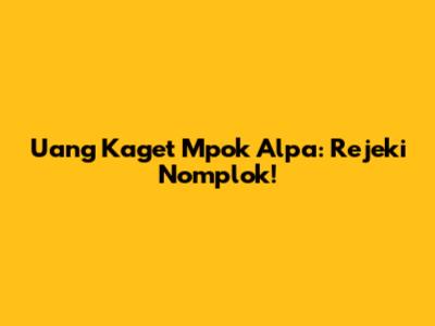 Uang Kaget Mpok Alpa: Rejeki Nomplok!