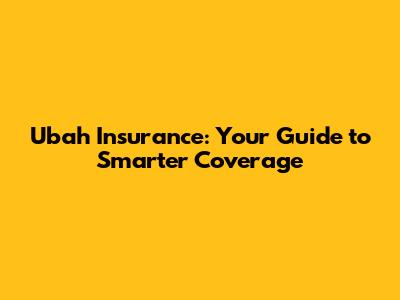 Ubah Insurance: Your Guide to Smarter Coverage
