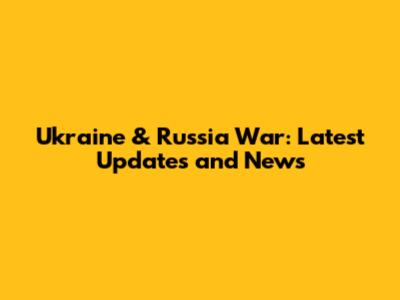 Ukraine & Russia War: Latest Updates and News