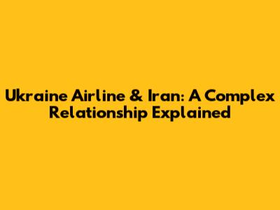 Ukraine Airline & Iran: A Complex Relationship Explained