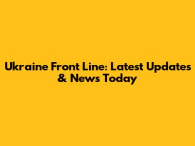 Ukraine Front Line: Latest Updates & News Today