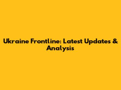 Ukraine Frontline: Latest Updates & Analysis