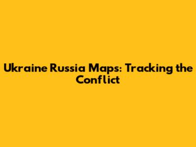 Ukraine Russia Maps: Tracking the Conflict