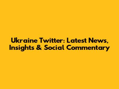 Ukraine Twitter: Latest News, Insights & Social Commentary