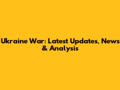Ukraine War: Latest Updates, News & Analysis
