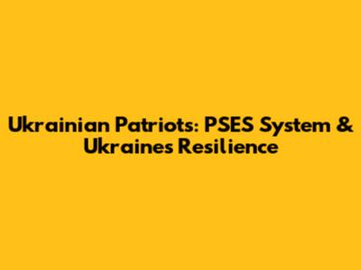 Ukrainian Patriots: PSES System & Ukraine's Resilience