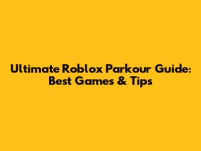 Ultimate Roblox Parkour Guide: Best Games & Tips