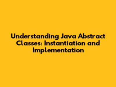 Understanding Java Abstract Classes: Instantiation and Implementation
