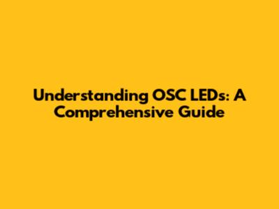 Understanding OSC LEDs: A Comprehensive Guide