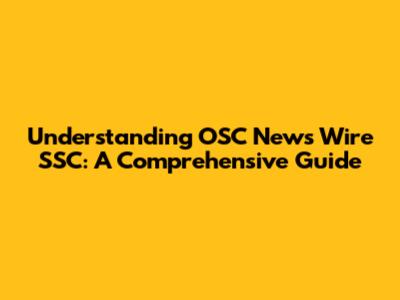 Understanding OSC News Wire SSC: A Comprehensive Guide
